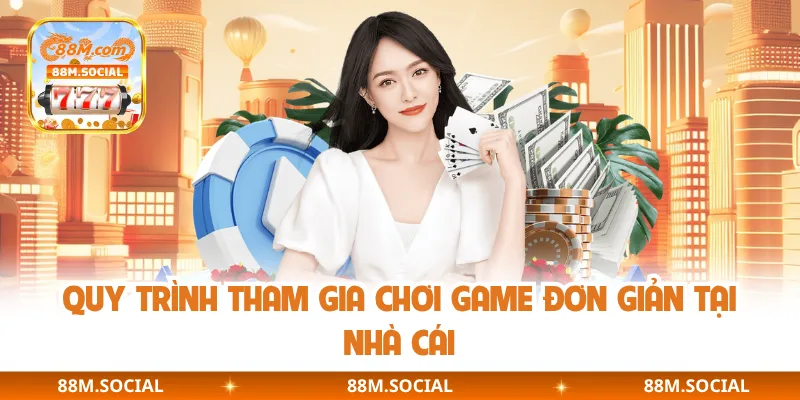 Quy trình tham gia chơi game đơn giản tại nhà cái