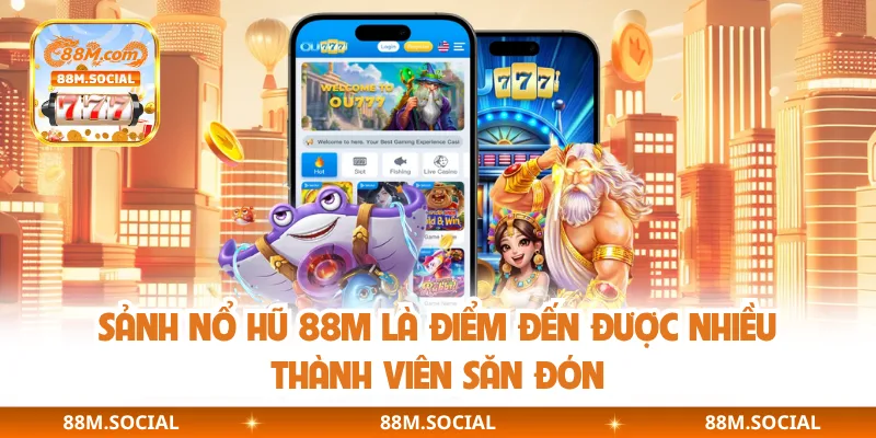 Sảnh nổ hũ 88M là điểm đến được nhiều thành viên săn đón